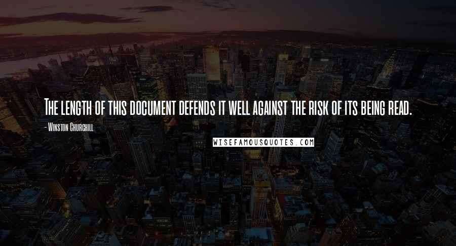 Winston Churchill Quotes: The length of this document defends it well against the risk of its being read.