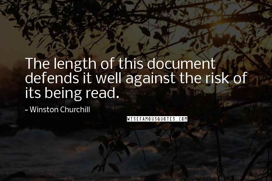Winston Churchill Quotes: The length of this document defends it well against the risk of its being read.