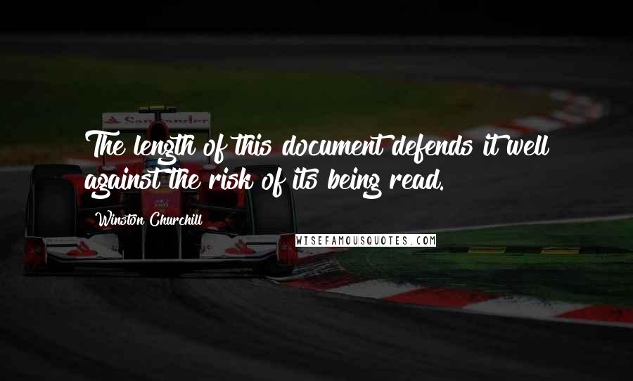 Winston Churchill Quotes: The length of this document defends it well against the risk of its being read.