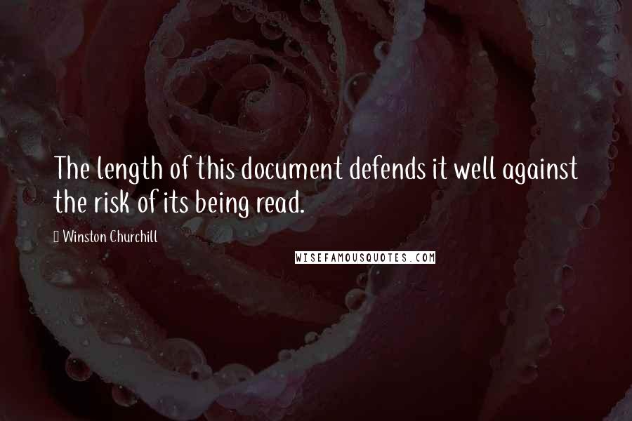 Winston Churchill Quotes: The length of this document defends it well against the risk of its being read.