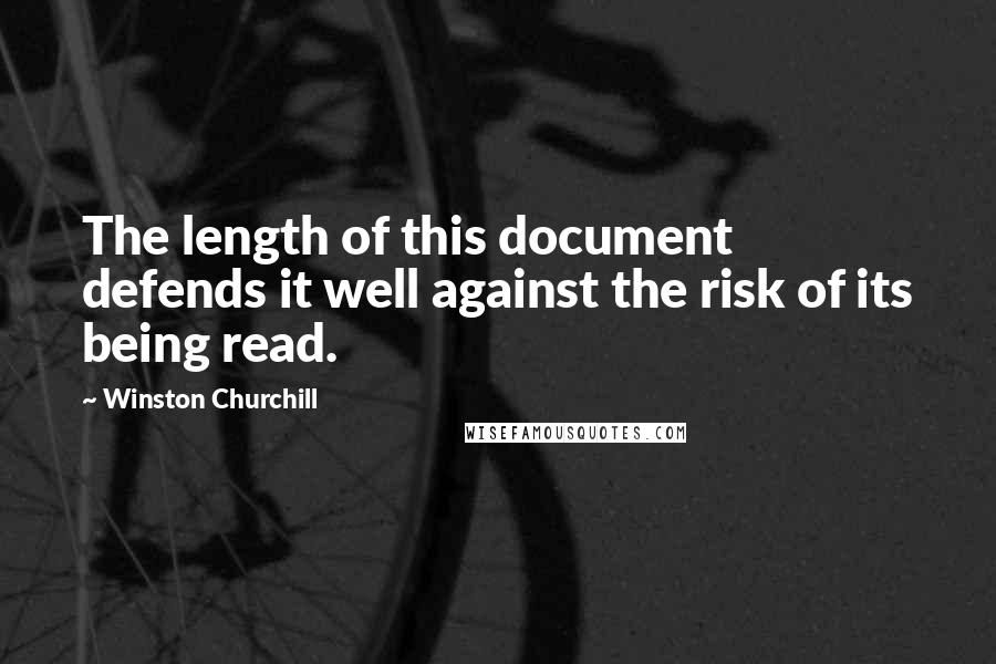Winston Churchill Quotes: The length of this document defends it well against the risk of its being read.