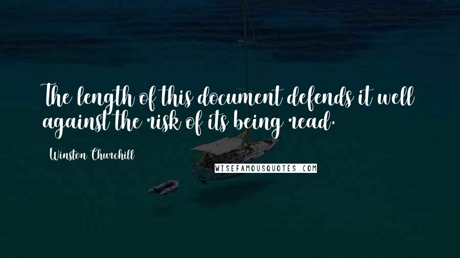 Winston Churchill Quotes: The length of this document defends it well against the risk of its being read.