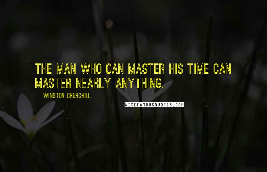 Winston Churchill Quotes: The man who can master his time can master nearly anything.