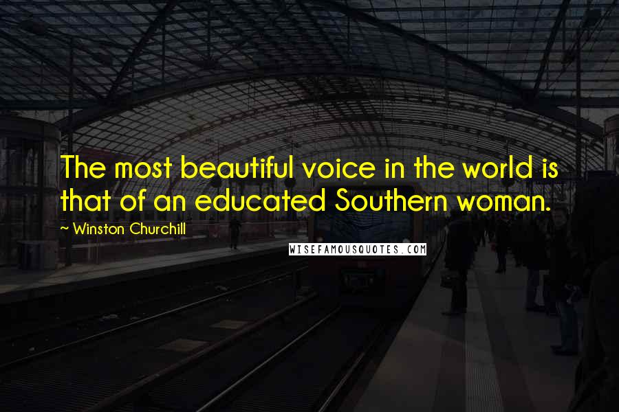 Winston Churchill Quotes: The most beautiful voice in the world is that of an educated Southern woman.