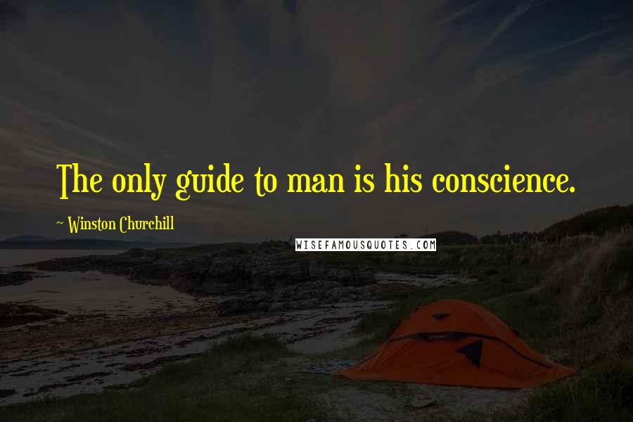 Winston Churchill Quotes: The only guide to man is his conscience.