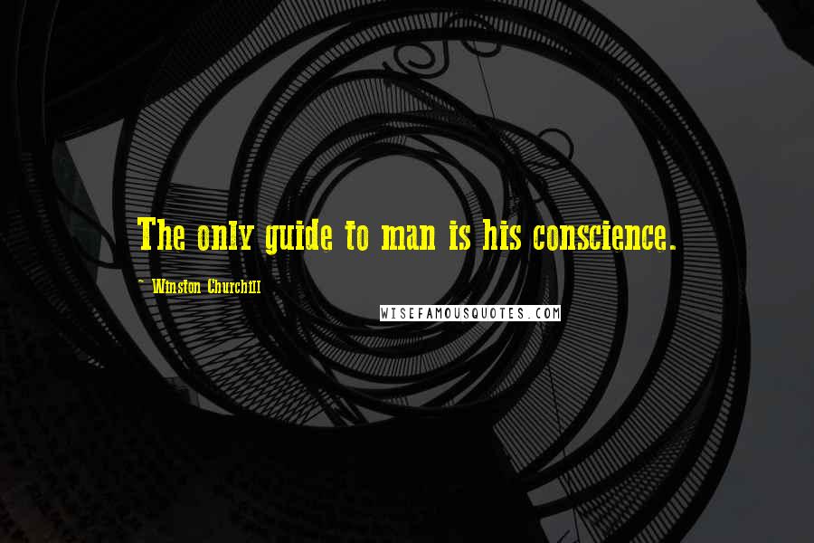 Winston Churchill Quotes: The only guide to man is his conscience.