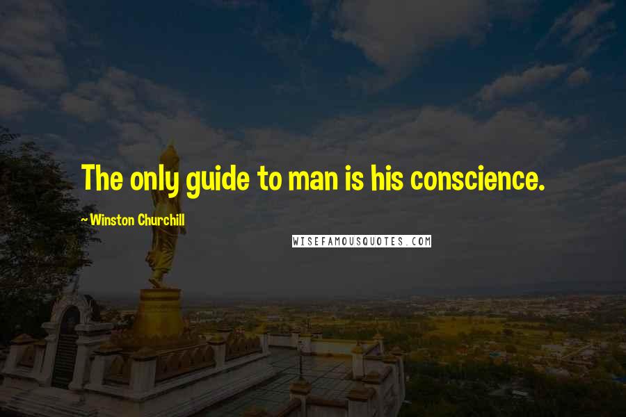 Winston Churchill Quotes: The only guide to man is his conscience.