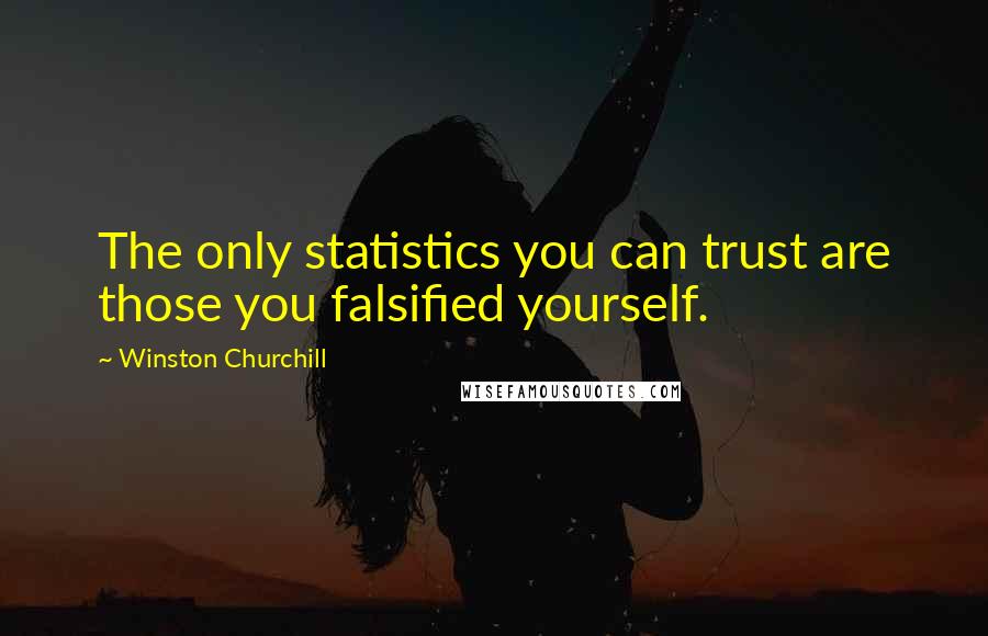 Winston Churchill Quotes: The only statistics you can trust are those you falsified yourself.