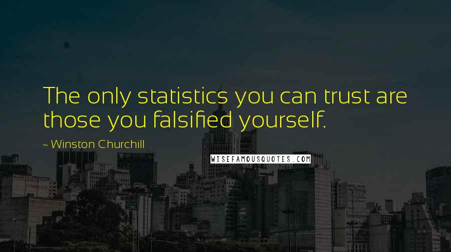 Winston Churchill Quotes: The only statistics you can trust are those you falsified yourself.