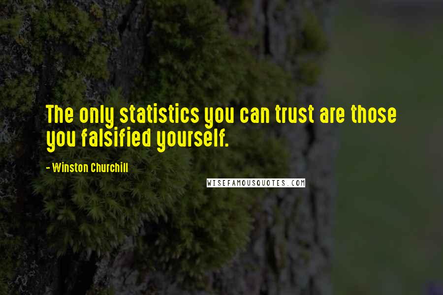 Winston Churchill Quotes: The only statistics you can trust are those you falsified yourself.