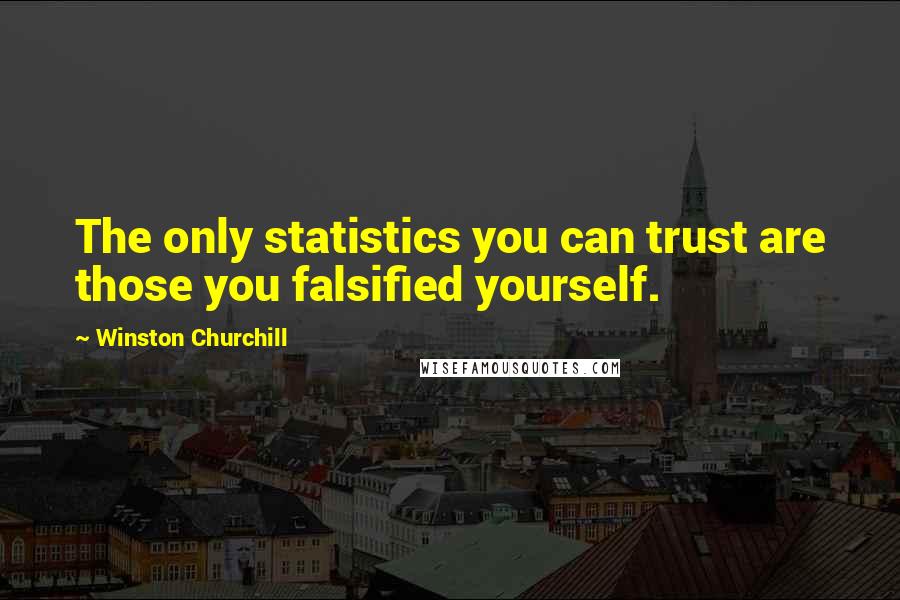 Winston Churchill Quotes: The only statistics you can trust are those you falsified yourself.