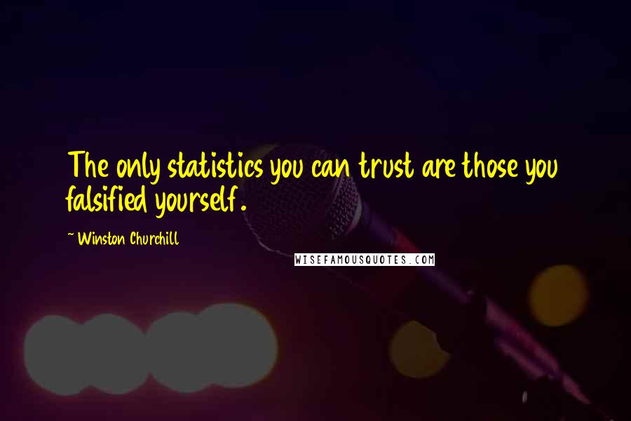 Winston Churchill Quotes: The only statistics you can trust are those you falsified yourself.