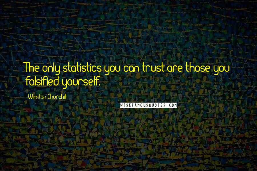 Winston Churchill Quotes: The only statistics you can trust are those you falsified yourself.