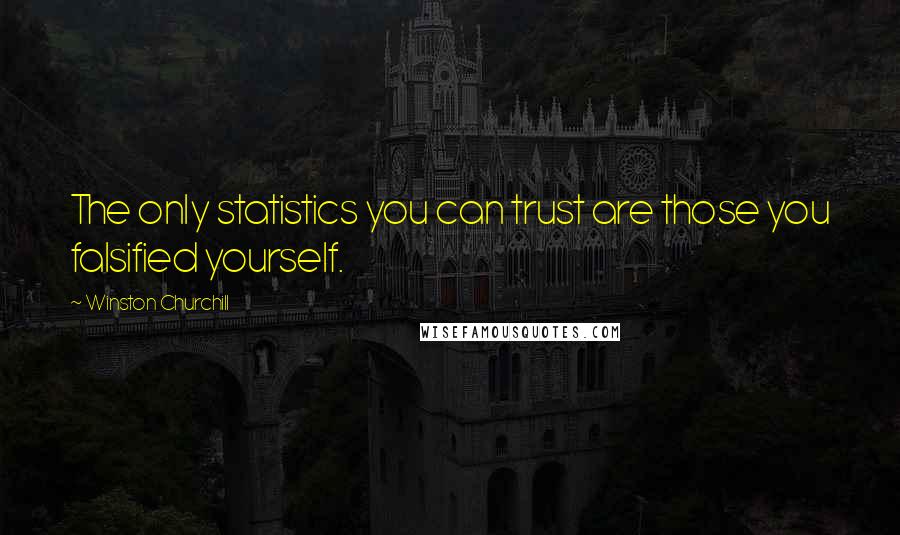 Winston Churchill Quotes: The only statistics you can trust are those you falsified yourself.