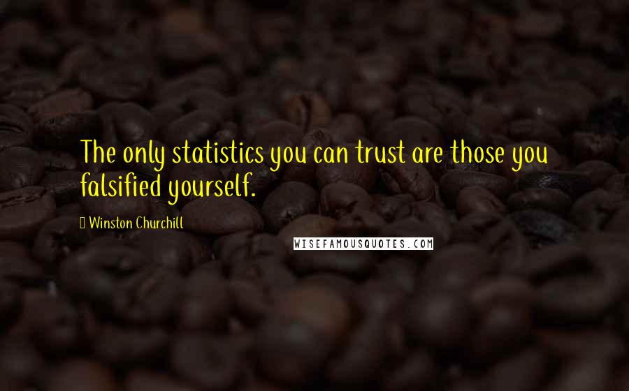 Winston Churchill Quotes: The only statistics you can trust are those you falsified yourself.