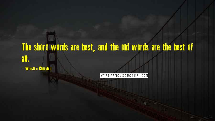 Winston Churchill Quotes: The short words are best, and the old words are the best of all.