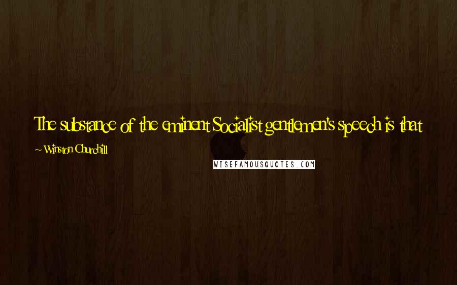 Winston Churchill Quotes: The substance of the eminent Socialist gentlemen's speech is that making a profit is a sin. It is my belief that the real sin is taking a loss!