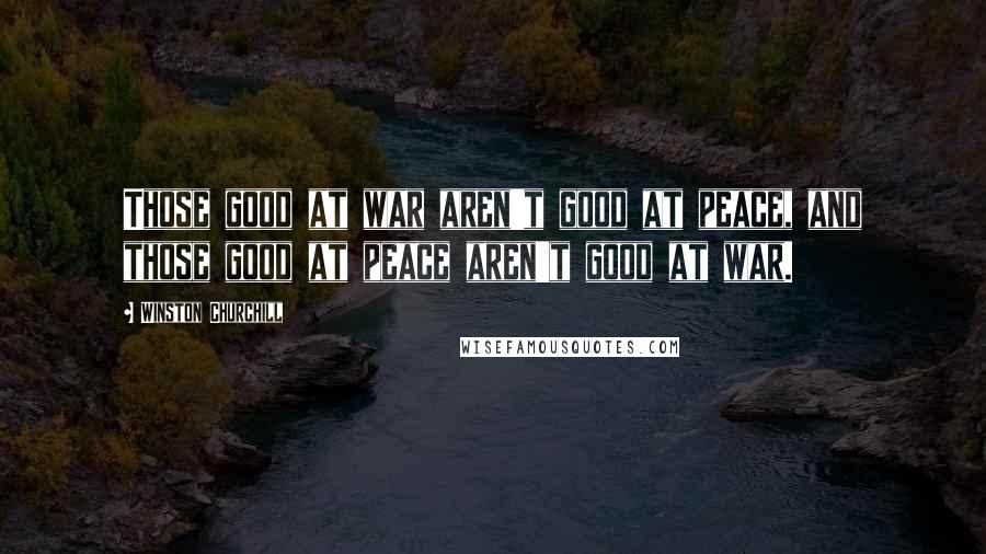 Winston Churchill Quotes: Those good at war aren't good at peace, and those good at peace aren't good at war.