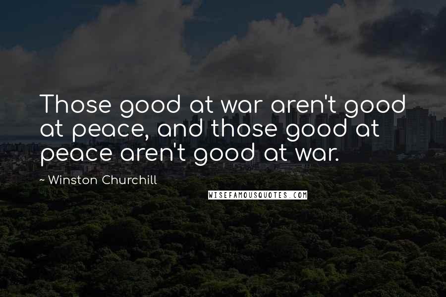Winston Churchill Quotes: Those good at war aren't good at peace, and those good at peace aren't good at war.