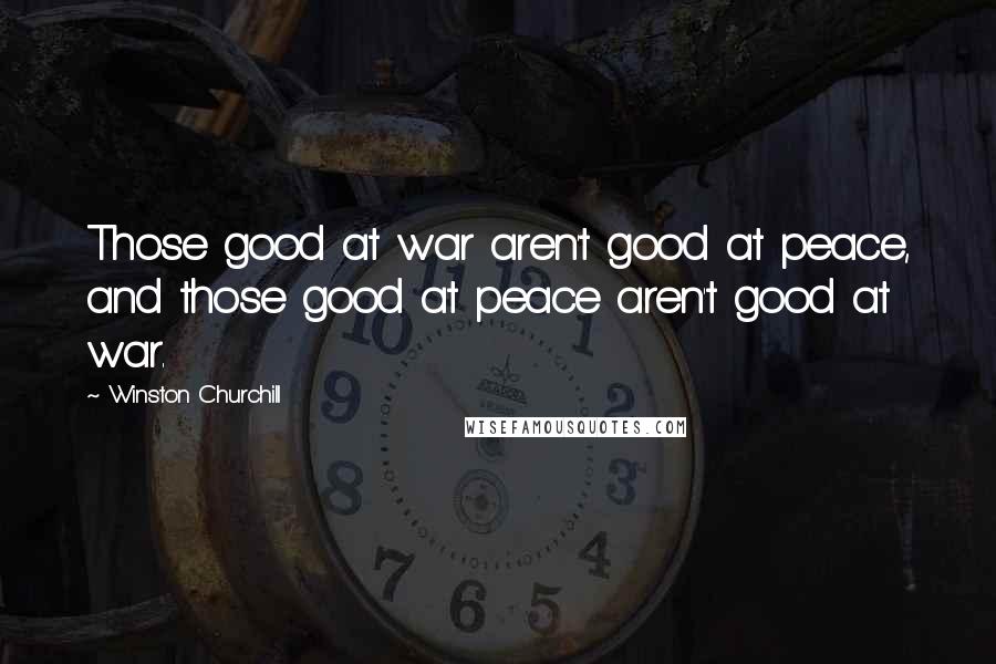 Winston Churchill Quotes: Those good at war aren't good at peace, and those good at peace aren't good at war.