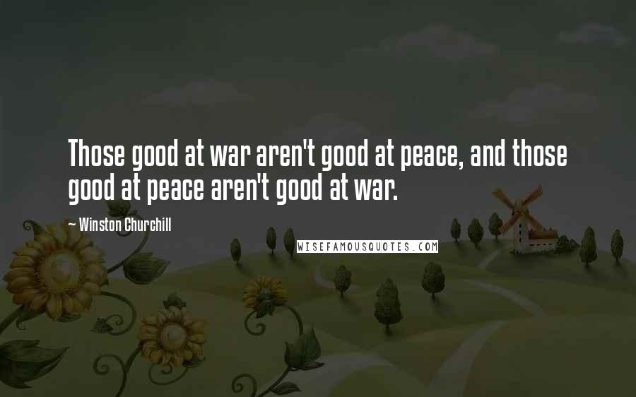 Winston Churchill Quotes: Those good at war aren't good at peace, and those good at peace aren't good at war.