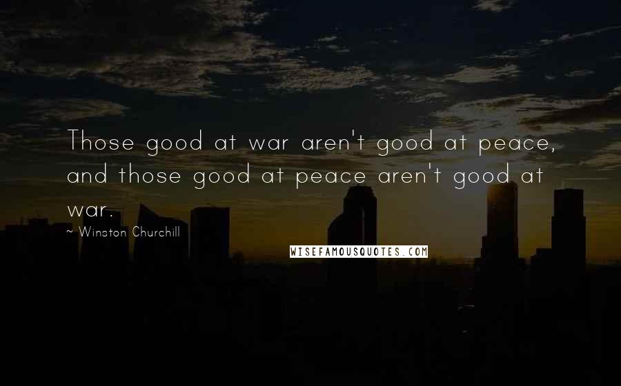 Winston Churchill Quotes: Those good at war aren't good at peace, and those good at peace aren't good at war.
