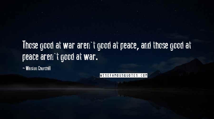 Winston Churchill Quotes: Those good at war aren't good at peace, and those good at peace aren't good at war.