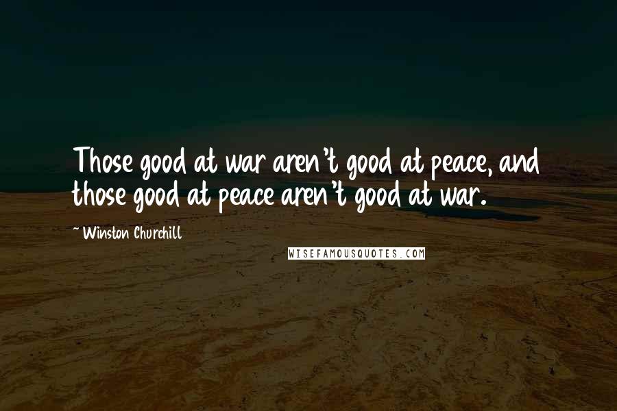Winston Churchill Quotes: Those good at war aren't good at peace, and those good at peace aren't good at war.