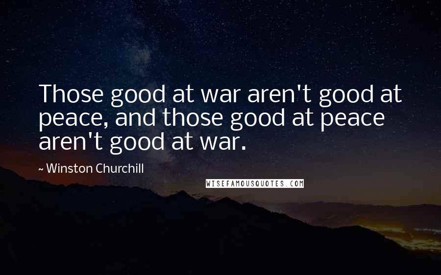 Winston Churchill Quotes: Those good at war aren't good at peace, and those good at peace aren't good at war.