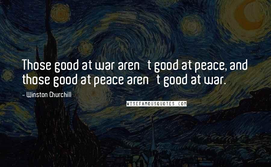 Winston Churchill Quotes: Those good at war aren't good at peace, and those good at peace aren't good at war.