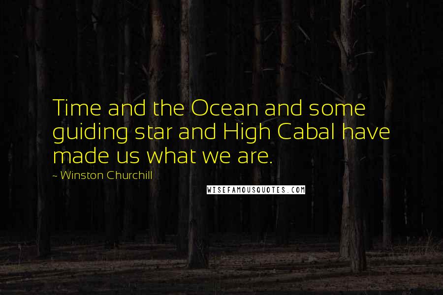 Winston Churchill Quotes: Time and the Ocean and some guiding star and High Cabal have made us what we are.