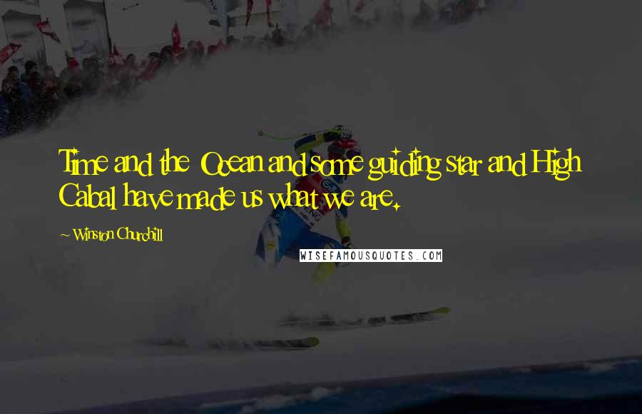 Winston Churchill Quotes: Time and the Ocean and some guiding star and High Cabal have made us what we are.