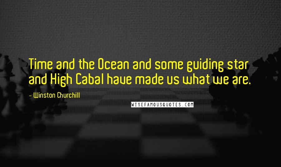 Winston Churchill Quotes: Time and the Ocean and some guiding star and High Cabal have made us what we are.