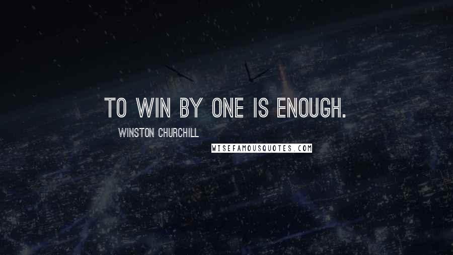 Winston Churchill Quotes: To win by one is enough.