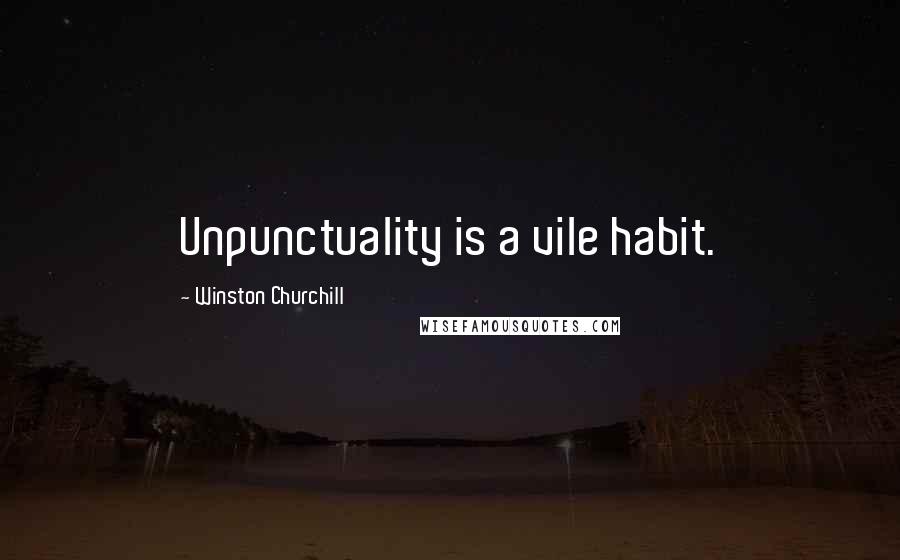 Winston Churchill Quotes: Unpunctuality is a vile habit.