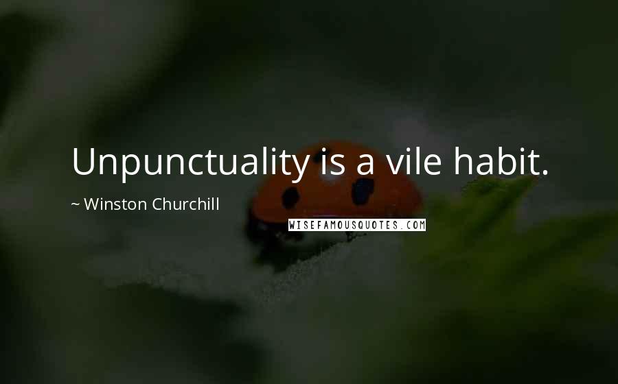 Winston Churchill Quotes: Unpunctuality is a vile habit.