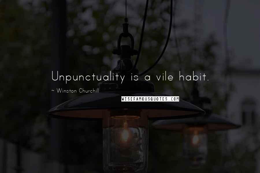 Winston Churchill Quotes: Unpunctuality is a vile habit.