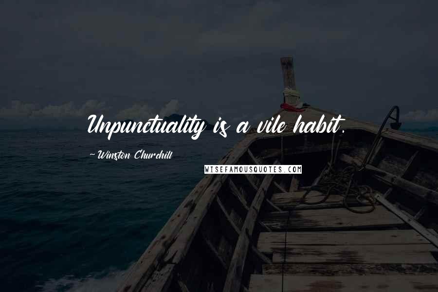 Winston Churchill Quotes: Unpunctuality is a vile habit.