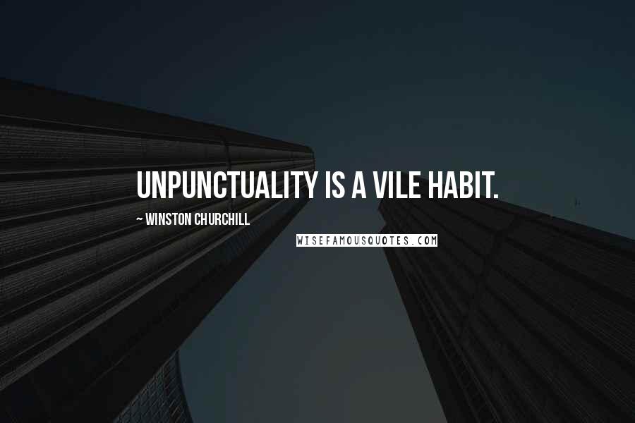 Winston Churchill Quotes: Unpunctuality is a vile habit.