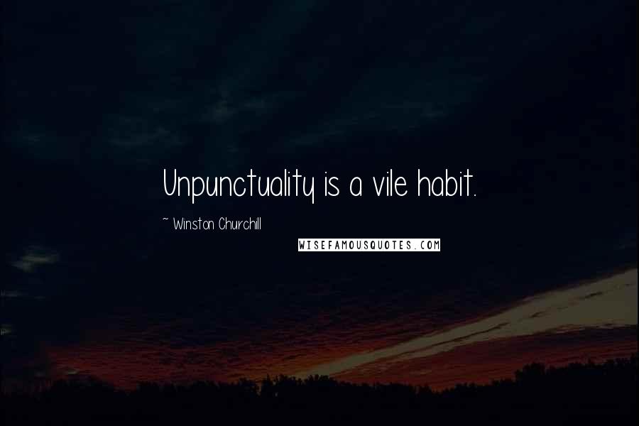 Winston Churchill Quotes: Unpunctuality is a vile habit.