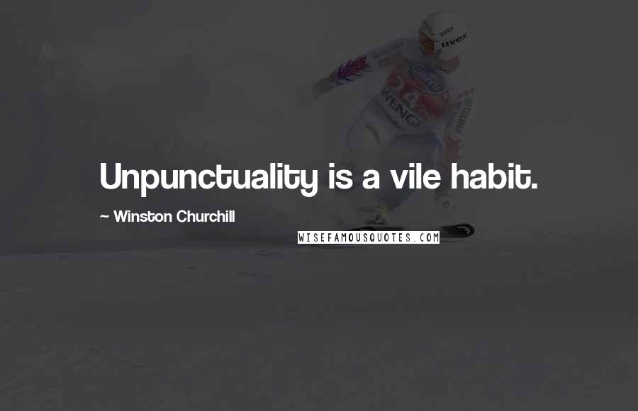 Winston Churchill Quotes: Unpunctuality is a vile habit.