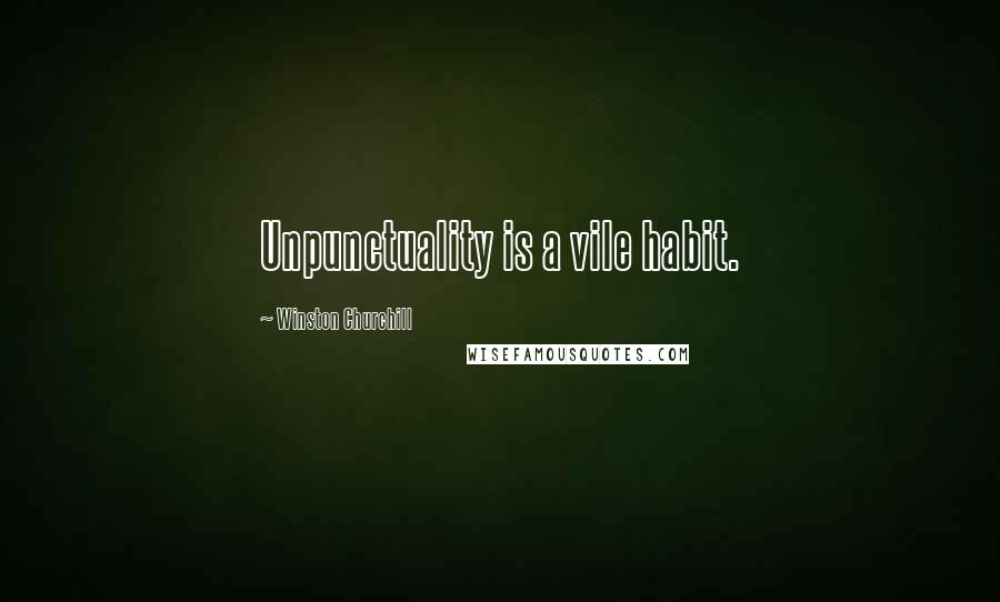 Winston Churchill Quotes: Unpunctuality is a vile habit.