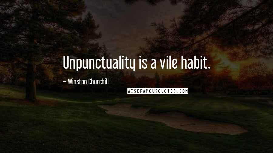 Winston Churchill Quotes: Unpunctuality is a vile habit.