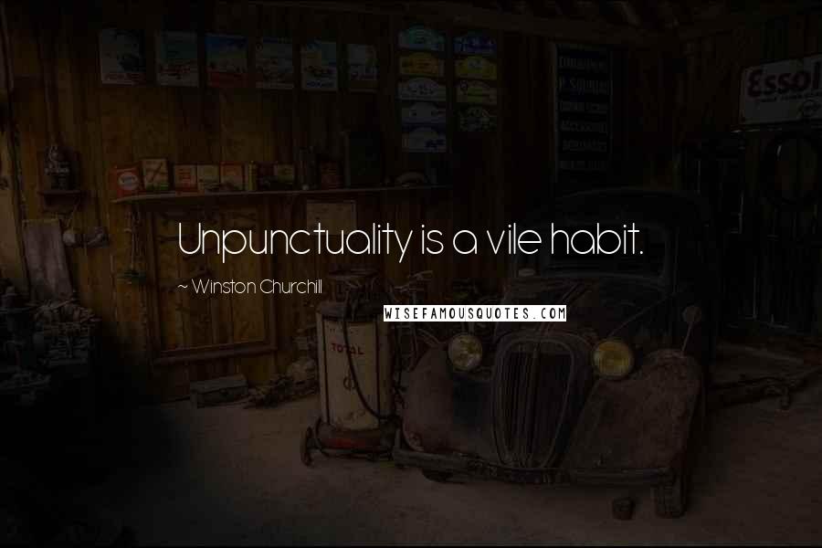 Winston Churchill Quotes: Unpunctuality is a vile habit.