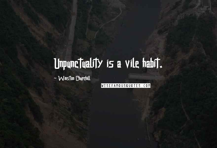 Winston Churchill Quotes: Unpunctuality is a vile habit.