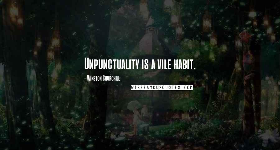 Winston Churchill Quotes: Unpunctuality is a vile habit.