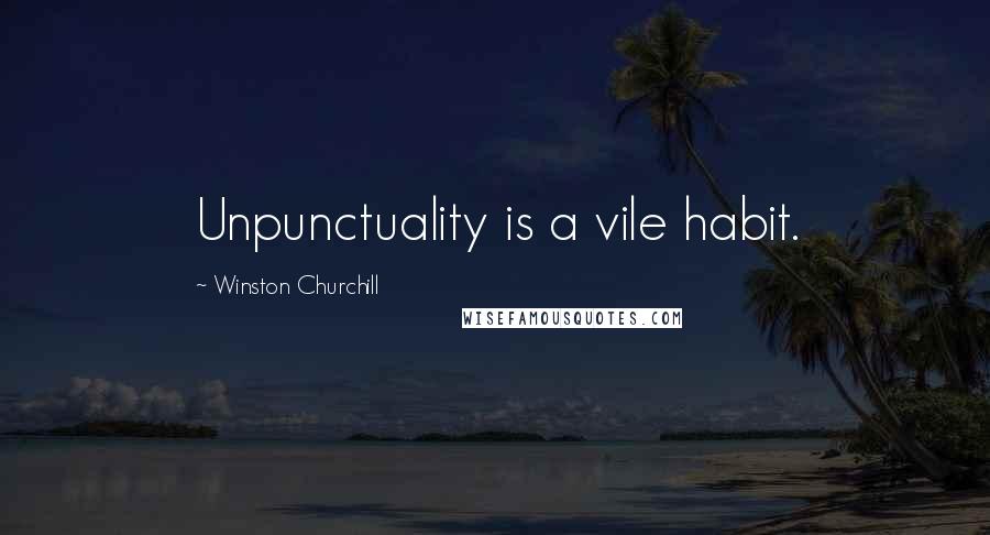 Winston Churchill Quotes: Unpunctuality is a vile habit.