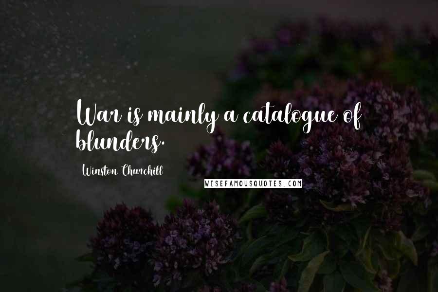 Winston Churchill Quotes: War is mainly a catalogue of blunders.