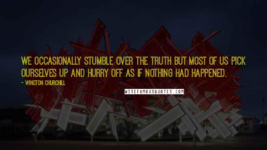 Winston Churchill Quotes: We occasionally stumble over the truth but most of us pick ourselves up and hurry off as if nothing had happened.
