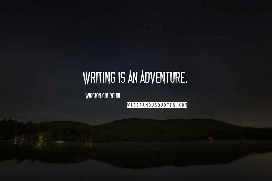 Winston Churchill Quotes: Writing is an adventure.